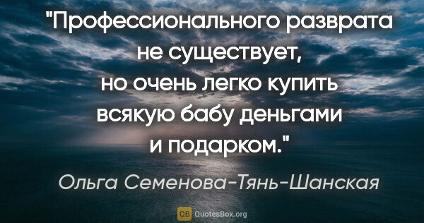 Ольга Семенова-Тянь-Шанская цитата: "Профессионального разврата не существует, но очень легко..."