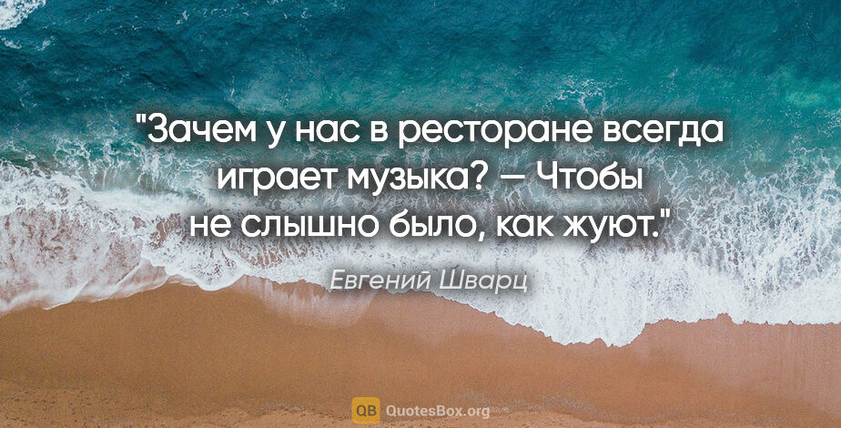 Евгений Шварц цитата: "Зачем у нас в ресторане всегда играет музыка? — Чтобы не..."