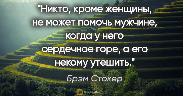 Брэм Стокер цитата: "Никто, кроме женщины, не может помочь мужчине, когда у него..."