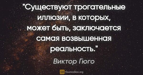 Виктор Гюго цитата: "Существуют трогательные иллюзии, в которых, может быть,..."