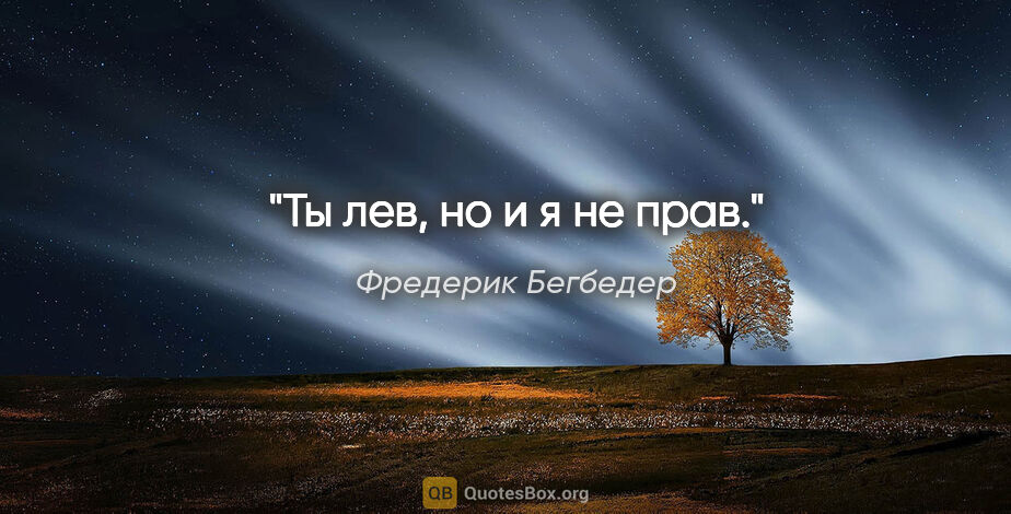 Фредерик Бегбедер цитата: "Ты лев, но и я не прав."