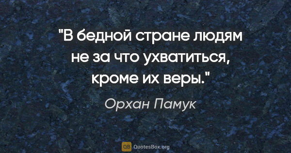 Орхан Памук цитата: "В бедной стране людям не за что ухватиться, кроме их веры."