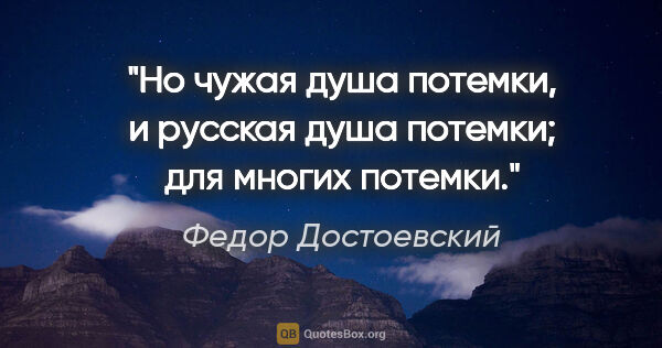 Федор Достоевский цитата: "Но чужая душа потемки, и русская душа потемки; для многих..."