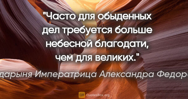 Государыня Императрица Александра Федоровна… цитата: "Часто для обыденных дел требуется больше небесной благодати,..."