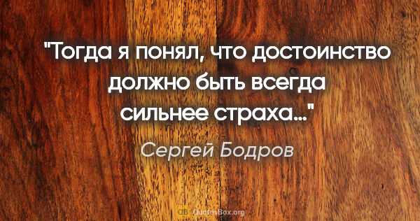 Сергей Бодров цитата: "Тогда я понял, что достоинство должно быть всегда сильнее страха…"
