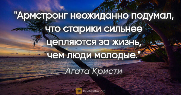 Агата Кристи цитата: "Армстронг неожиданно подумал, что старики сильнее цепляются за..."