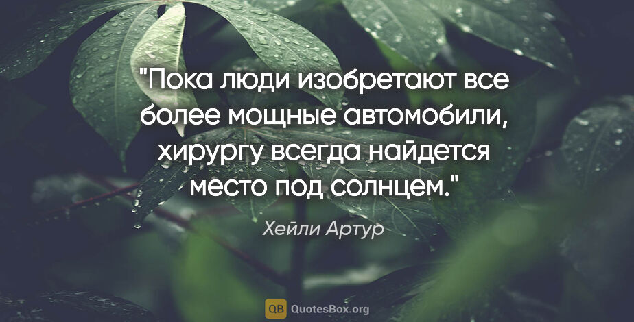 Хейли Артур цитата: "Пока люди изобретают все более мощные автомобили, хирургу..."