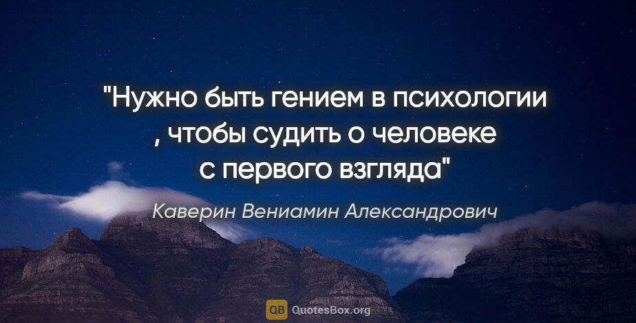 Каверин Вениамин Александрович цитата: "Нужно быть гением в психологии , чтобы судить о человеке с..."
