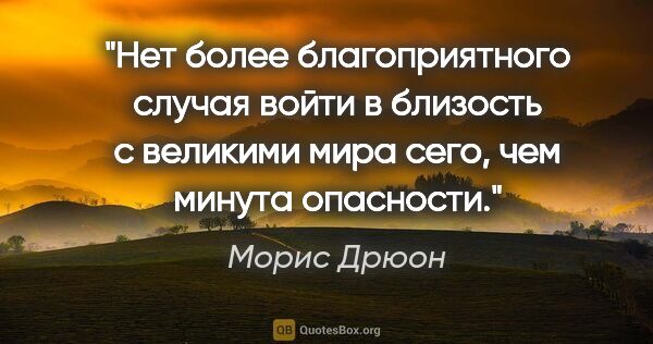 Морис Дрюон цитата: "Нет более благоприятного случая войти в близость с великими..."