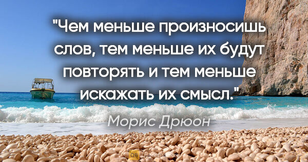 Морис Дрюон цитата: "Чем меньше произносишь слов, тем меньше их будут повторять и..."