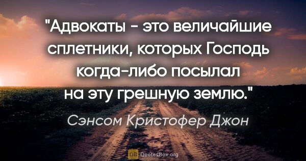 Сэнсом Кристофер Джон цитата: "Адвокаты - это величайшие сплетники, которых Господь..."