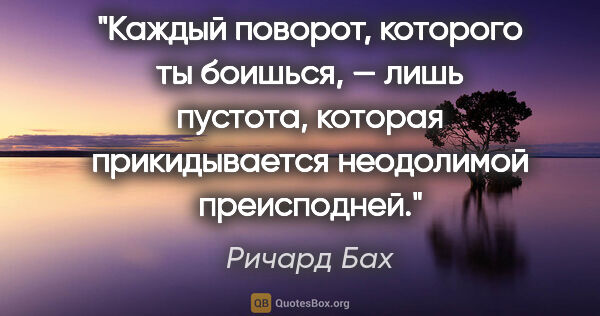 Ричард Бах цитата: "Каждый поворот, которого ты боишься, — лишь пустота, которая..."