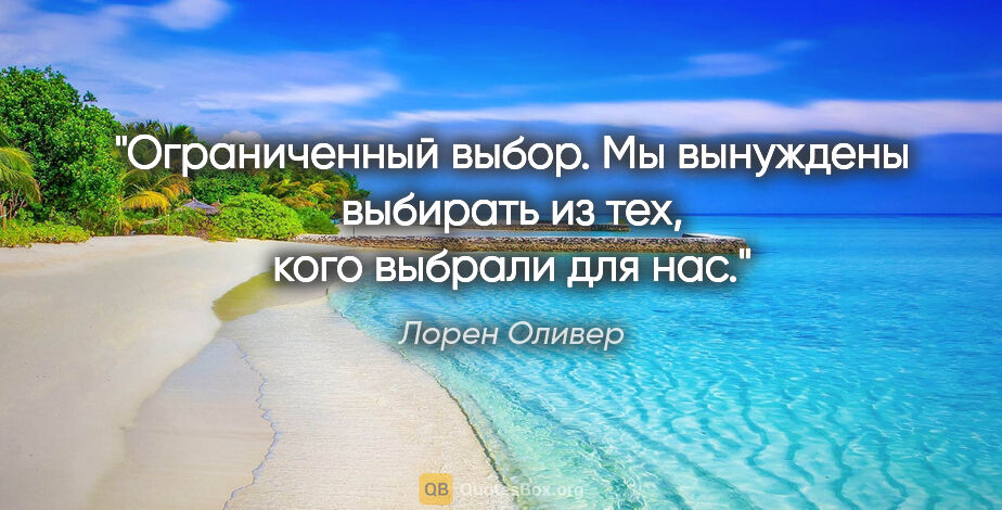 Лорен Оливер цитата: ""Ограниченный выбор. Мы вынуждены выбирать из тех, кого..."