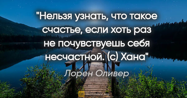 Лорен Оливер цитата: ""Нельзя узнать, что такое счастье, если хоть раз не..."