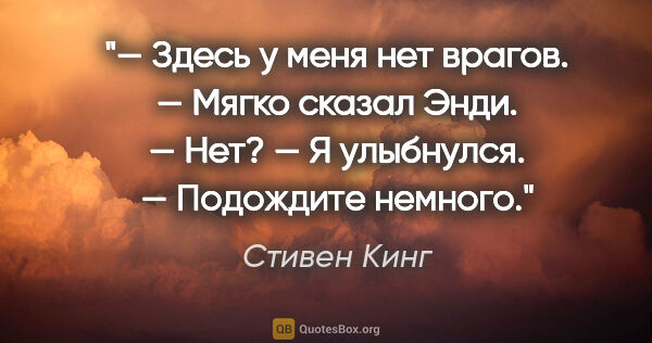 Стивен Кинг цитата: "— Здесь у меня нет врагов. — Мягко сказал Энди.

— Нет? — Я..."