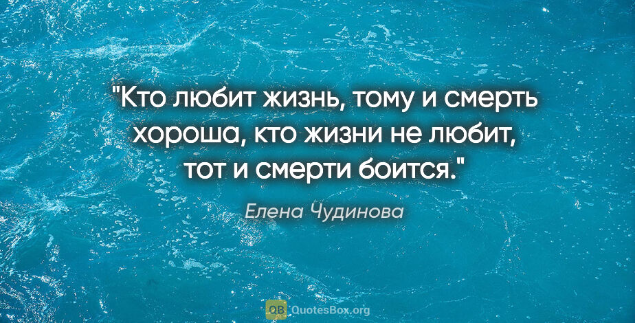 Елена Чудинова цитата: "Кто любит жизнь, тому и смерть хороша, кто жизни не любит, тот..."