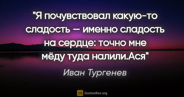 Иван Тургенев цитата: "«Я почувствовал какую-то сладость — именно сладость на сердце:..."