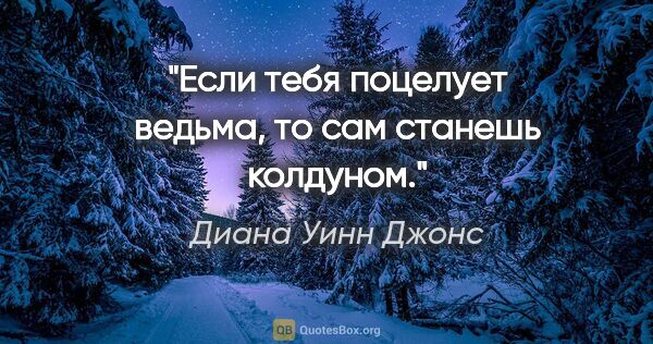 Диана Уинн Джонс цитата: "Если тебя поцелует ведьма, то сам станешь колдуном."