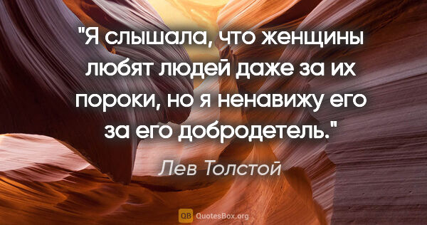 Лев Толстой цитата: "Я слышала, что женщины любят людей даже за их пороки, но я..."