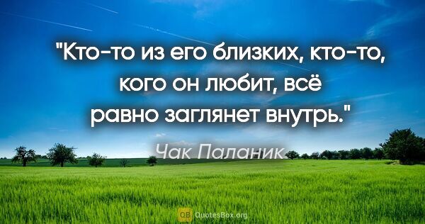 Чак Паланик цитата: "Кто-то из его близких, кто-то,

кого он любит, всё..."