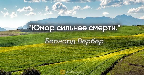 Бернард Вербер цитата: "Юмор сильнее смерти."