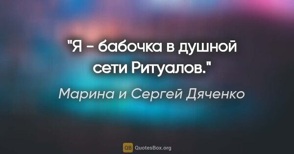 Марина и Сергей Дяченко цитата: "Я - бабочка в душной сети Ритуалов."