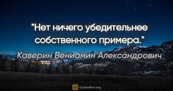 Каверин Вениамин Александрович цитата: "Нет ничего убедительнее собственного примера."