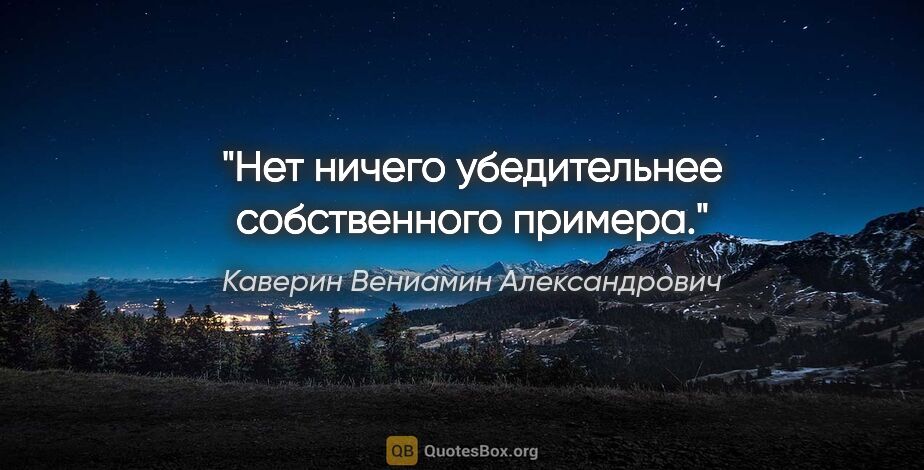 Каверин Вениамин Александрович цитата: "Нет ничего убедительнее собственного примера."