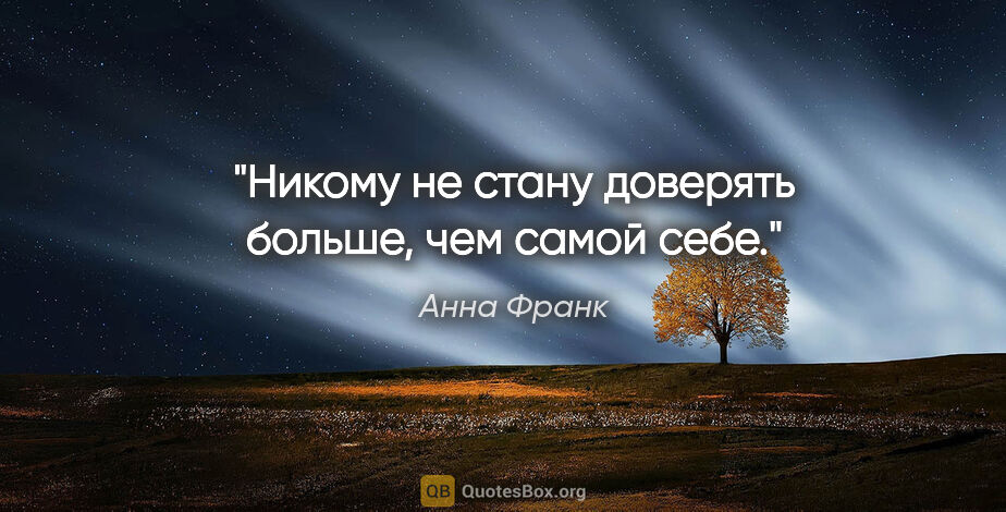 Анна Франк цитата: ""Никому не стану доверять больше, чем самой себе.""