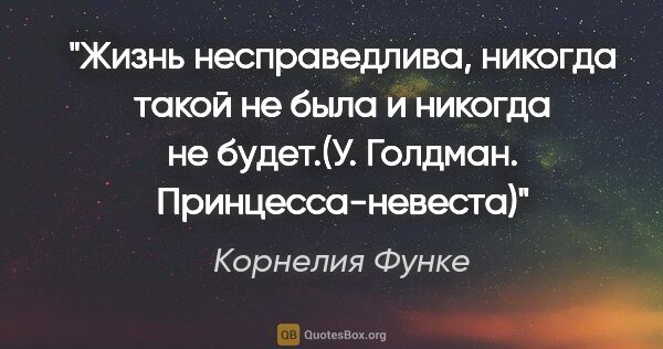 Корнелия Функе цитата: "Жизнь несправедлива, никогда такой не была и никогда не..."