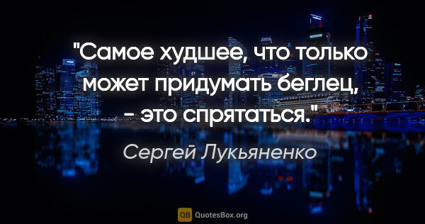 Сергей Лукьяненко цитата: "Самое худшее, что только может придумать беглец, - это..."
