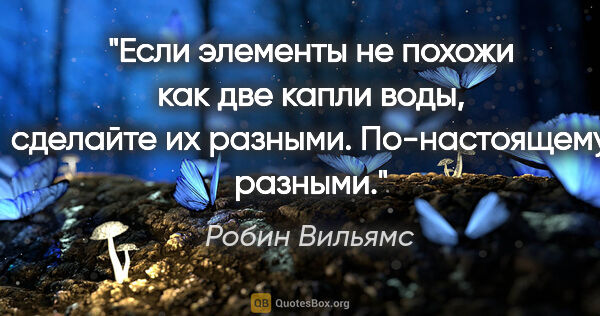 Робин Вильямс цитата: "Если элементы не похожи как две капли воды, сделайте их..."