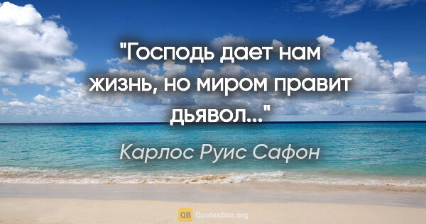 Карлос Руис Сафон цитата: "Господь дает нам жизнь, но миром правит дьявол..."