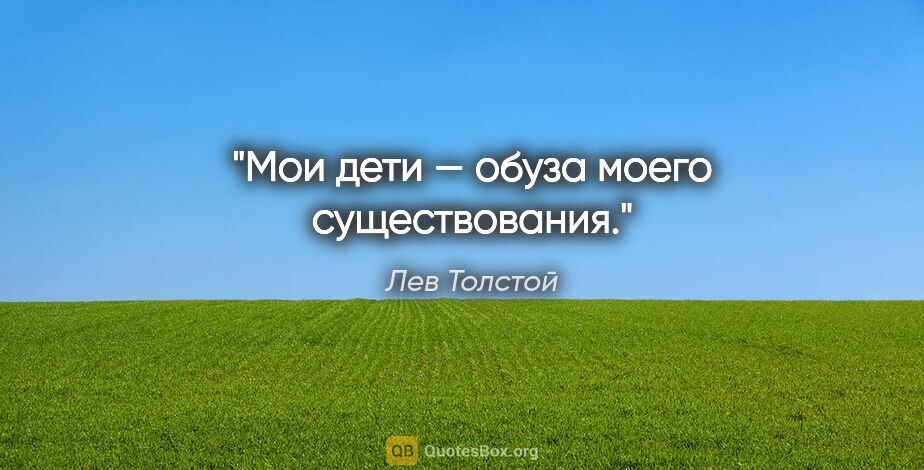 Лев Толстой цитата: "Мои дети — обуза моего существования."