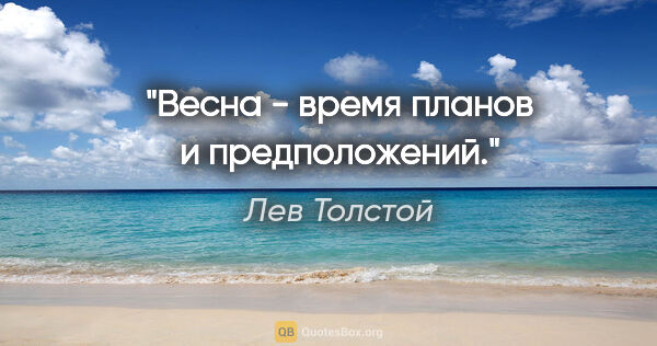 Лев Толстой цитата: "Весна - время планов и предположений."