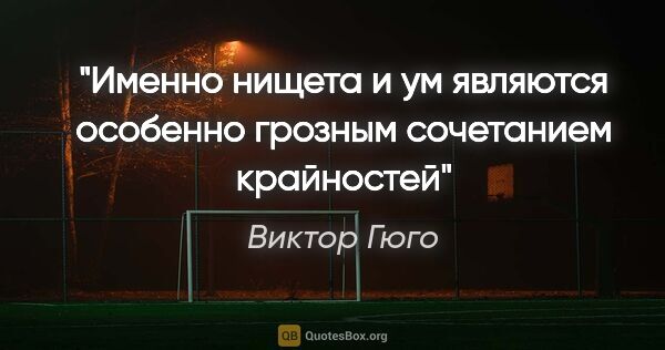 Виктор Гюго цитата: "Именно нищета и ум являются особенно грозным сочетанием..."