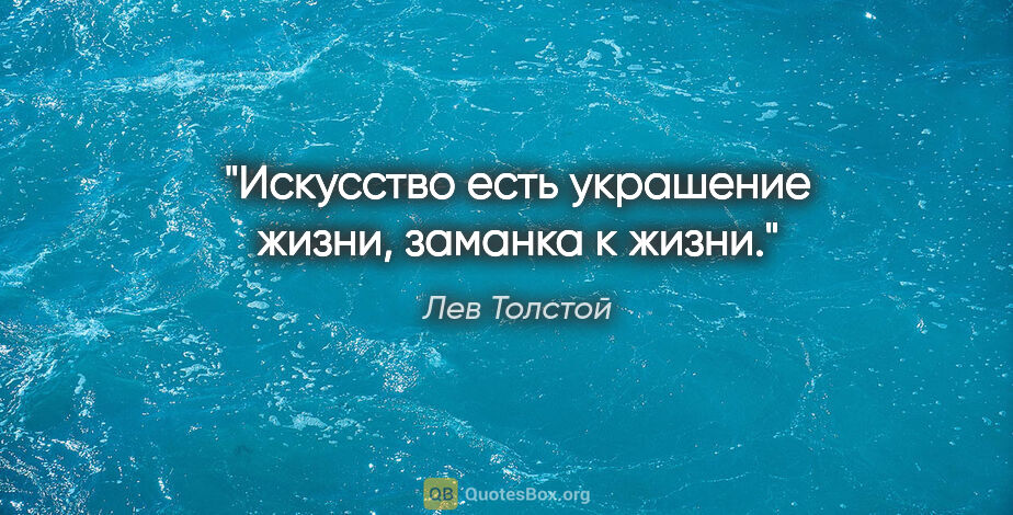 Лев Толстой цитата: "Искусство есть украшение жизни, заманка к жизни."