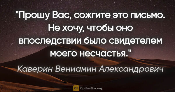 Каверин Вениамин Александрович цитата: "Прошу Вас, сожгите это письмо. Не хочу, чтобы оно впоследствии..."