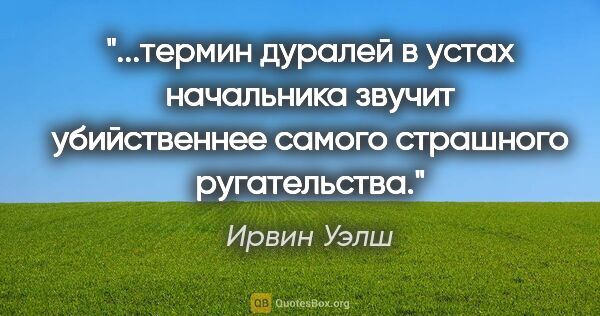 Ирвин Уэлш цитата: "термин «дуралей» в устах начальника звучит убийственнее самого..."