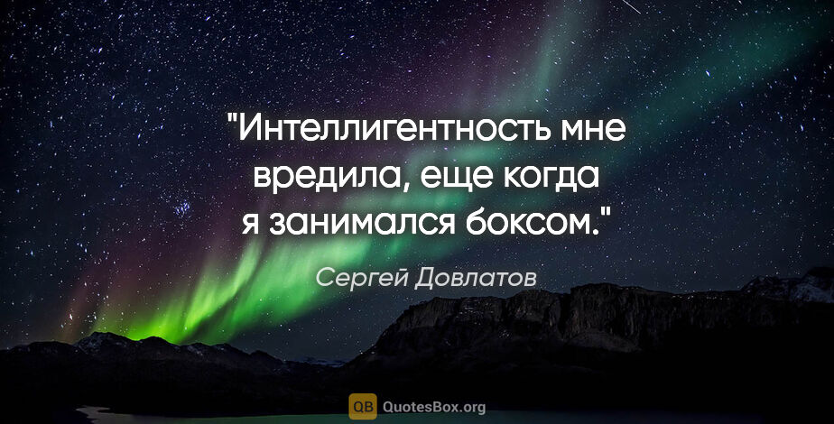 Сергей Довлатов цитата: "Интеллигентность мне вредила, еще когда я занимался боксом."