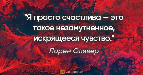 Лорен Оливер цитата: "Я просто счастлива — это такое незамутненное, искрящееся чувство."