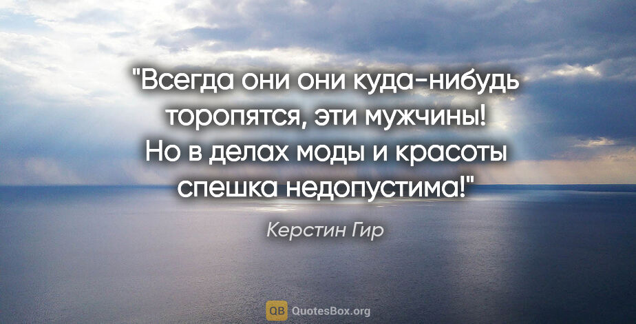 Керстин Гир цитата: "Всегда они они куда-нибудь торопятся, эти мужчины! Но в делах..."