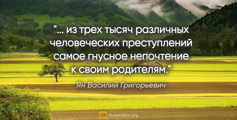 Ян Василий Григорьевич цитата: " из трех тысяч различных человеческих преступлений самое..."