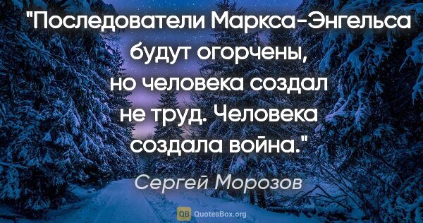 Сергей Морозов цитата: "Последователи Маркса-Энгельса будут огорчены, но человека..."