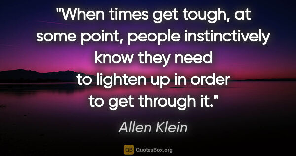 Allen Klein quote: "When times get tough, at some point, people instinctively know..."