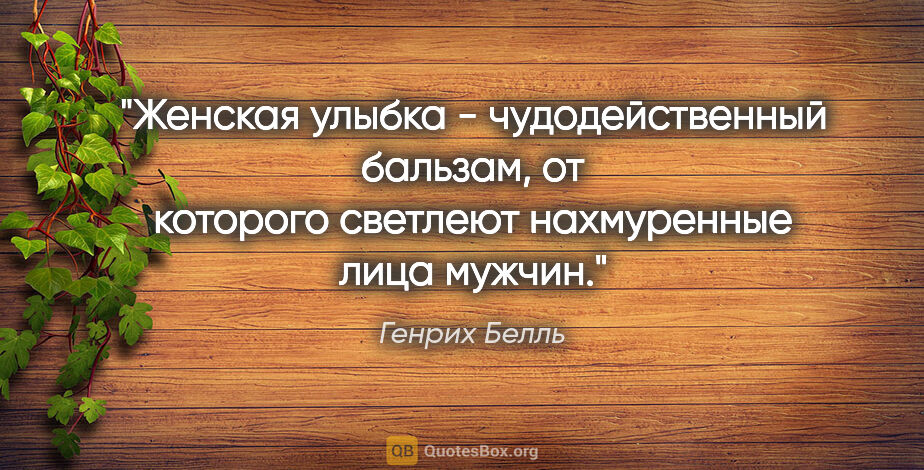 Генрих Белль цитата: "Женская улыбка - чудодейственный бальзам, от которого светлеют..."