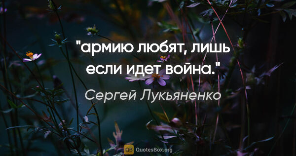 Сергей Лукьяненко цитата: "армию любят, лишь если идет война."