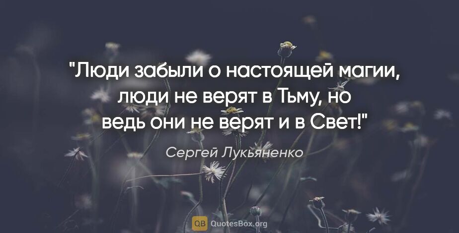 Сергей Лукьяненко цитата: "Люди забыли о настоящей магии, люди не верят в Тьму, но ведь..."