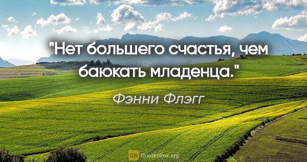 Фэнни Флэгг цитата: "Нет большего счастья, чем баюкать младенца."