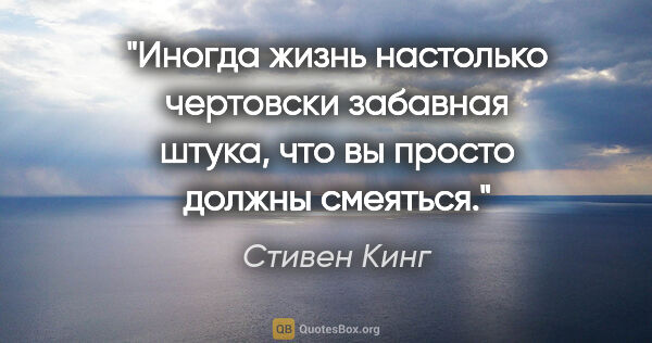 Стивен Кинг цитата: "Иногда жизнь настолько чертовски забавная штука, что вы просто..."